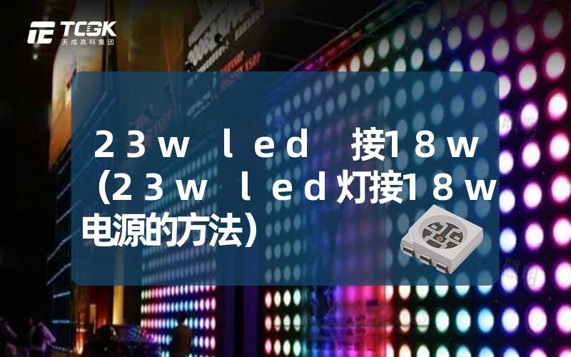 23w led 接18w（23w led灯接18w电源的方法）